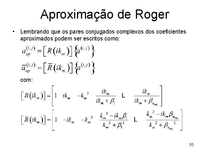 Aproximação de Roger • Lembrando que os pares conjugados complexos dos coeficientes aproximados podem