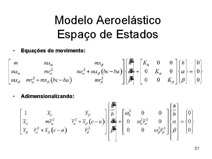 Modelo Aeroelástico Espaço de Estados • Equações do movimento: • Adimensionalizando: 57 