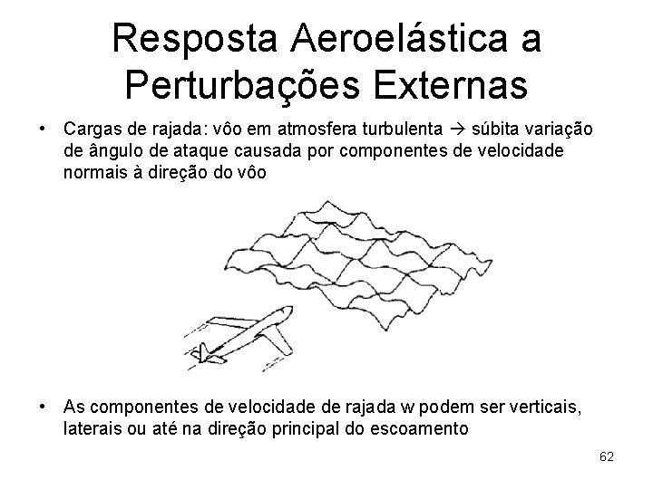 Resposta Aeroelástica a Perturbações Externas • Cargas de rajada: vôo em atmosfera turbulenta súbita