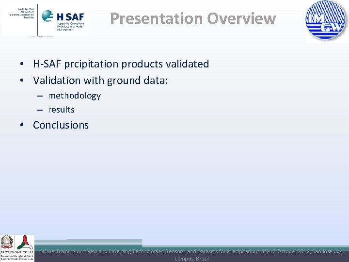 Presentation Overview • H-SAF prcipitation products validated • Validation with ground data: – methodology