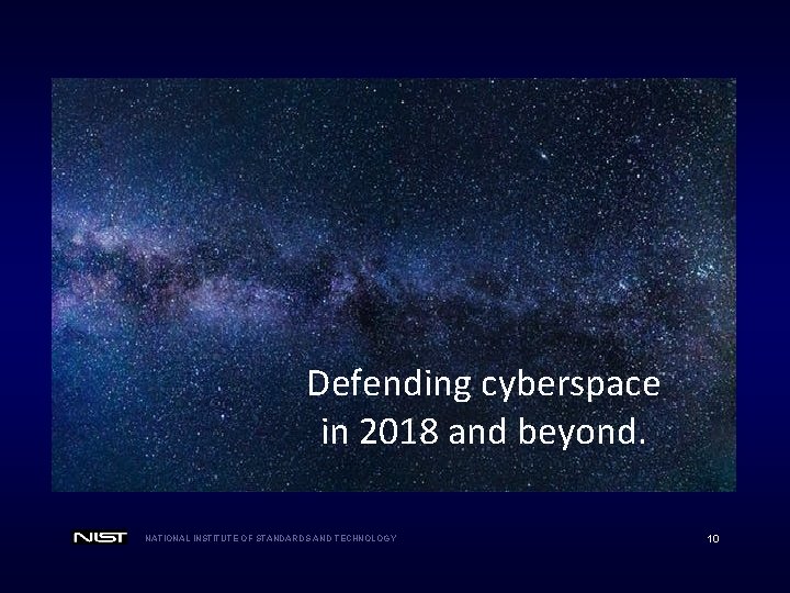Defending cyberspace in 2018 and beyond. NATIONAL INSTITUTE OF STANDARDS AND TECHNOLOGY 10 