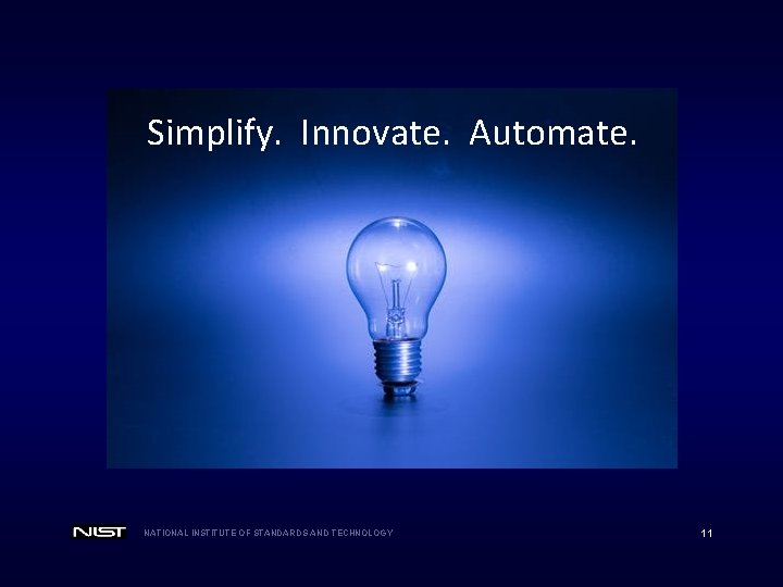 Simplify. Innovate. Automate. NATIONAL INSTITUTE OF STANDARDS AND TECHNOLOGY 11 