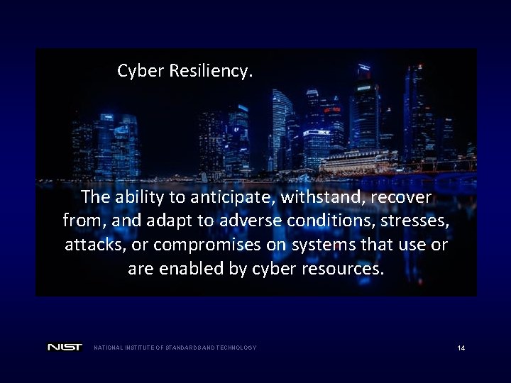 Cyber Resiliency. The ability to anticipate, withstand, recover from, and adapt to adverse conditions,