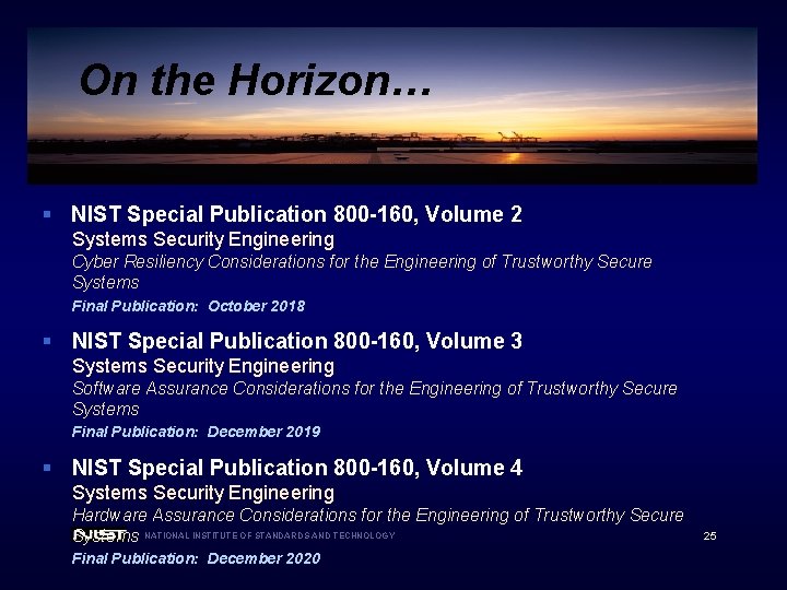 On the Horizon… § NIST Special Publication 800 -160, Volume 2 Systems Security Engineering