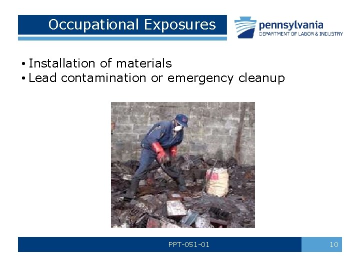 Occupational Exposures • Installation of materials • Lead contamination or emergency cleanup PPT-051 -01