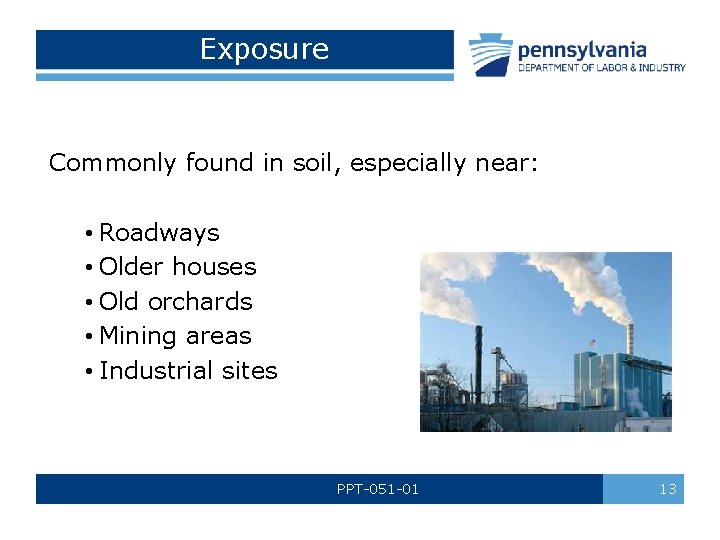 Exposure Commonly found in soil, especially near: • Roadways • Older houses • Old