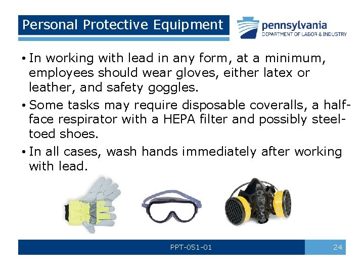 Personal Protective Equipment • In working with lead in any form, at a minimum,