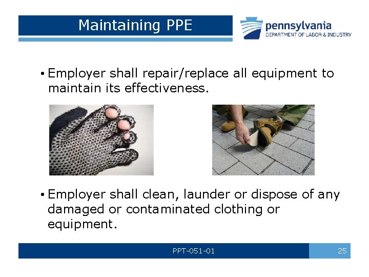 Maintaining PPE • Employer shall repair/replace all equipment to maintain its effectiveness. • Employer