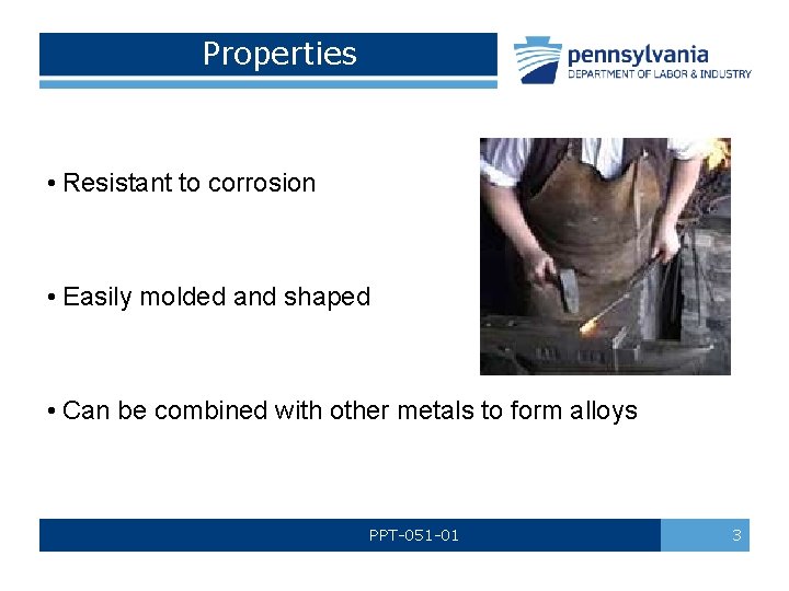 Properties • Resistant to corrosion • Easily molded and shaped • Can be combined