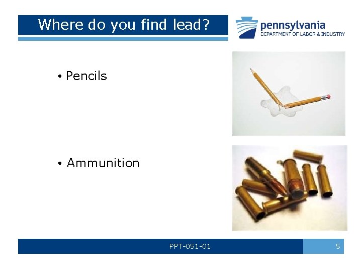 Where do you find lead? • Pencils • Ammunition PPT-051 -01 5 