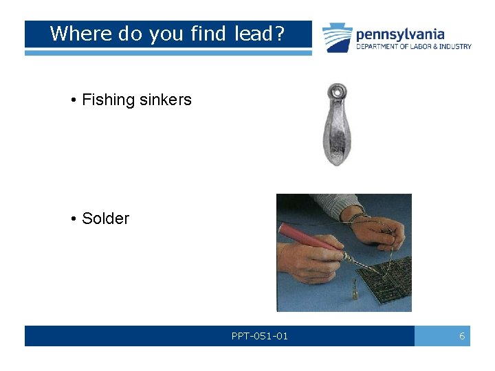 Where do you find lead? • Fishing sinkers • Solder PPT-051 -01 6 