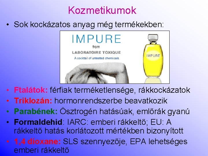 Kozmetikumok • Sok kockázatos anyag még termékekben: • • Ftalátok: férfiak terméketlensége, rákkockázatok Triklozán: