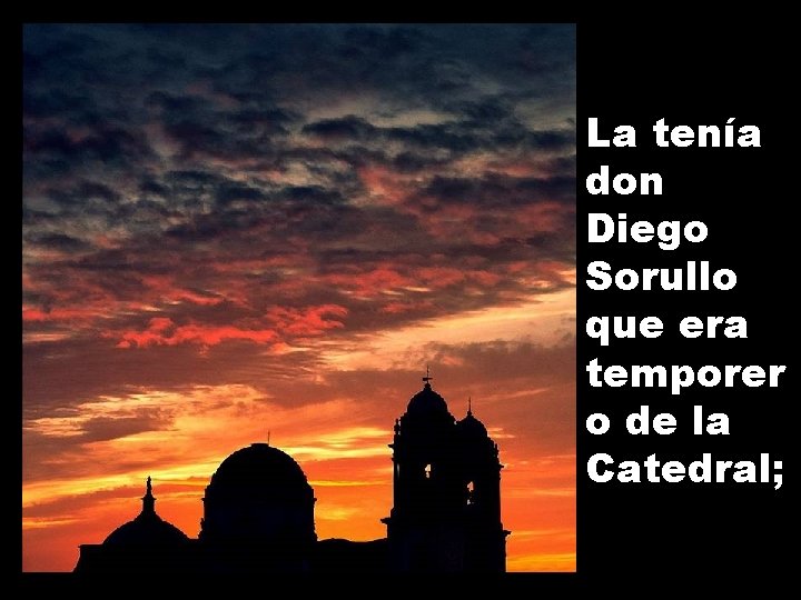 La tenía don Diego Sorullo que era temporer o de la Catedral; 