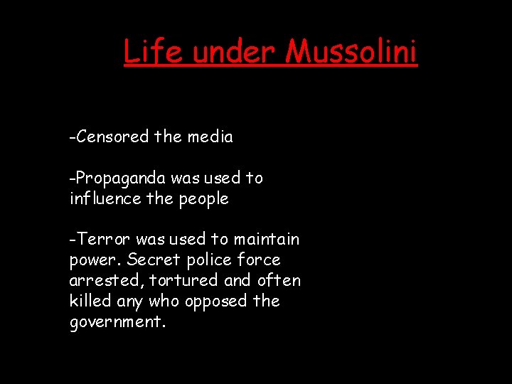 Life under Mussolini -Censored the media -Propaganda was used to influence the people -Terror