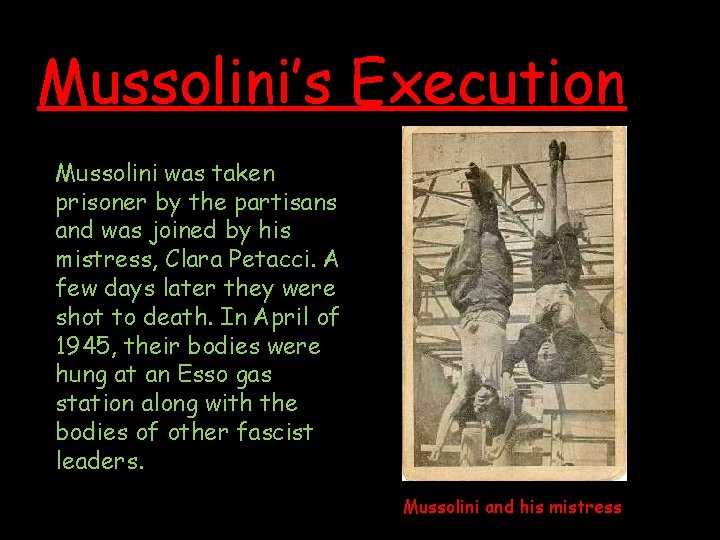 Mussolini’s Execution Mussolini was taken prisoner by the partisans and was joined by his