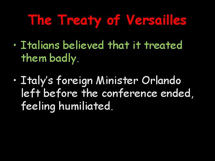 The Treaty of Versailles • Italians believed that it treated them badly. • Italy’s