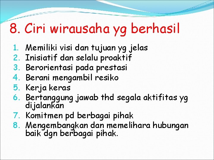 8. Ciri wirausaha yg berhasil Memiliki visi dan tujuan yg jelas Inisiatif dan selalu