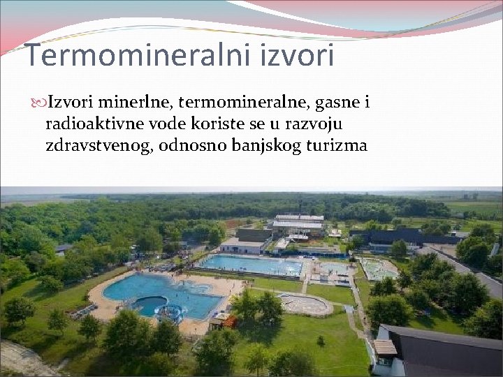 Termomineralni izvori Izvori minerlne, termomineralne, gasne i radioaktivne vode koriste se u razvoju zdravstvenog,