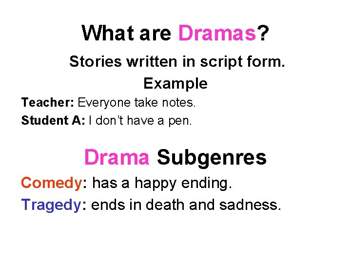 What are Dramas? Stories written in script form. Example Teacher: Everyone take notes. Student