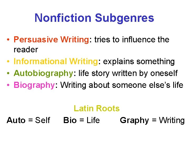 Nonfiction Subgenres • Persuasive Writing: tries to influence the reader • Informational Writing: explains