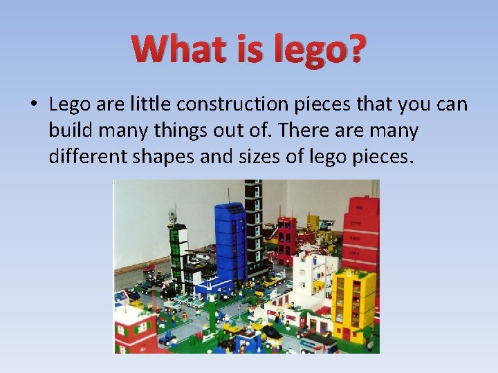 What is lego? • Lego are little construction pieces that you can build many