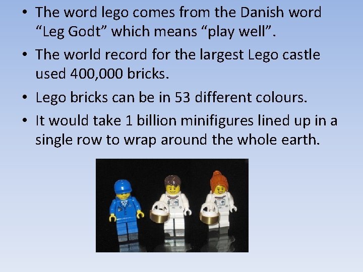  • The word lego comes from the Danish word “Leg Godt” which means