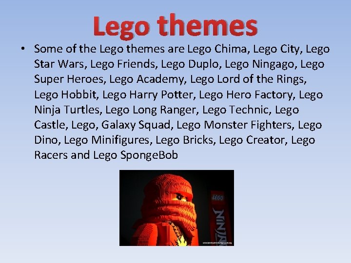 Lego themes • Some of the Lego themes are Lego Chima, Lego City, Lego