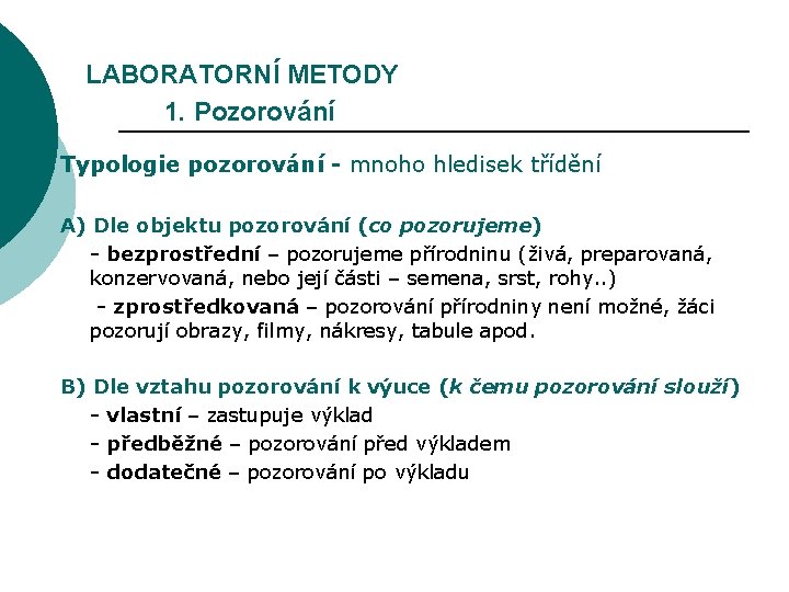 LABORATORNÍ METODY 1. Pozorování Typologie pozorování - mnoho hledisek třídění A) Dle objektu pozorování