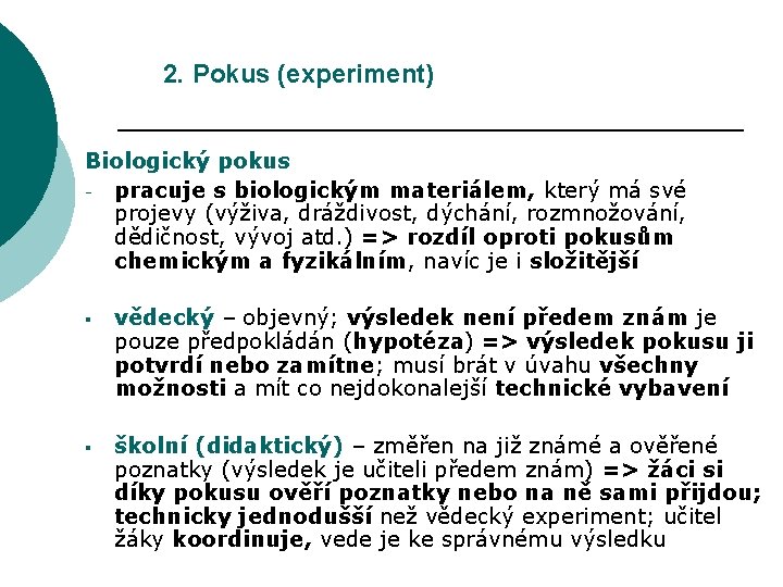 2. Pokus (experiment) Biologický pokus - pracuje s biologickým materiálem, který má své projevy