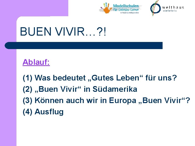 BUEN VIVIR…? ! Ablauf: (1) Was bedeutet „Gutes Leben“ für uns? (2) „Buen Vivir“