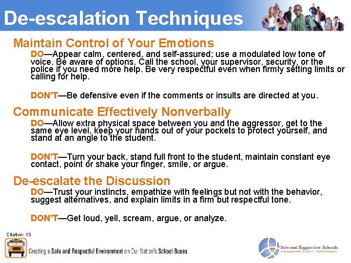 De-escalation Techniques Maintain Control of Your Emotions DO—Appear calm, centered, and self-assured; use a