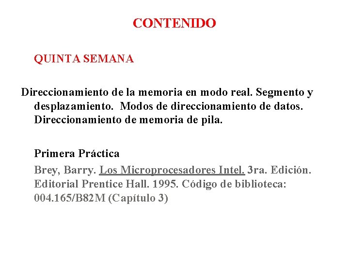 CONTENIDO QUINTA SEMANA Direccionamiento de la memoria en modo real. Segmento y desplazamiento. Modos