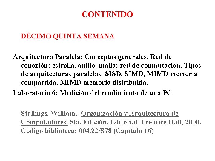 CONTENIDO DÉCIMO QUINTA SEMANA Arquitectura Paralela: Conceptos generales. Red de conexión: estrella, anillo, malla;