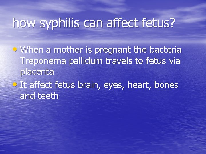how syphilis can affect fetus? • When a mother is pregnant the bacteria Treponema