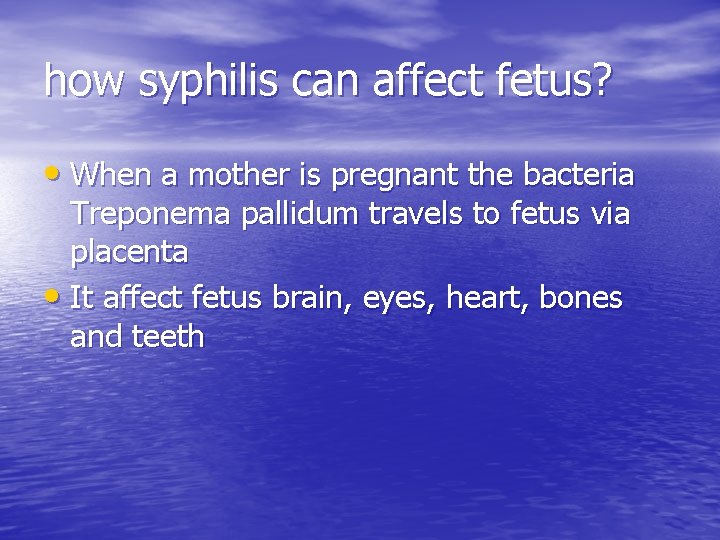 how syphilis can affect fetus? • When a mother is pregnant the bacteria Treponema