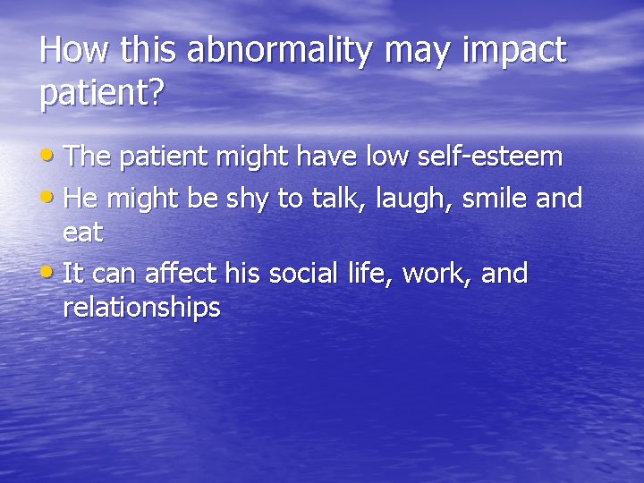 How this abnormality may impact patient? • The patient might have low self-esteem •
