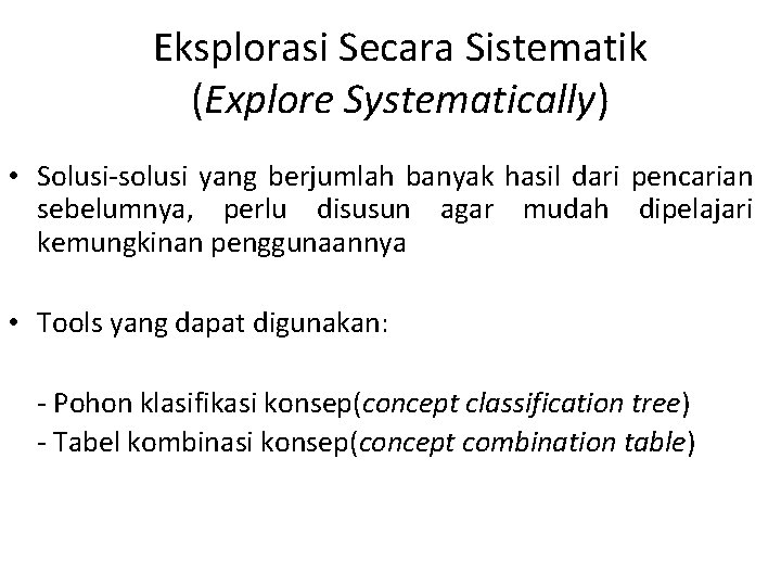 Eksplorasi Secara Sistematik (Explore Systematically) • Solusi-solusi yang berjumlah banyak hasil dari pencarian sebelumnya,
