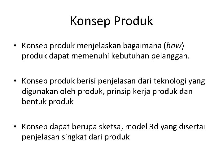 Konsep Produk • Konsep produk menjelaskan bagaimana (how) produk dapat memenuhi kebutuhan pelanggan. •