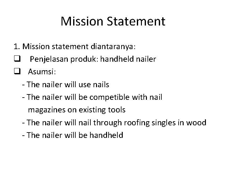 Mission Statement 1. Mission statement diantaranya: q Penjelasan produk: handheld nailer q Asumsi: -