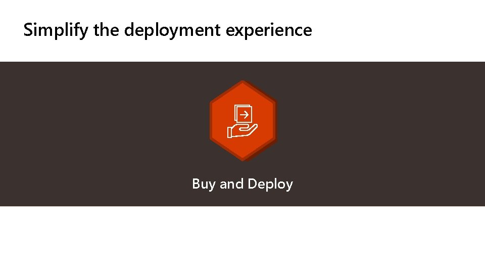 Simplify the deployment experience Buy and Deploy 