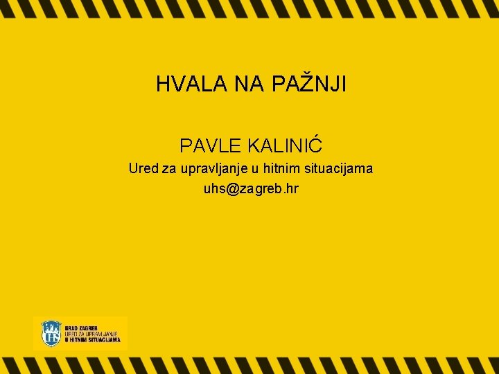 HVALA NA PAŽNJI PAVLE KALINIĆ Ured za upravljanje u hitnim situacijama uhs@zagreb. hr 