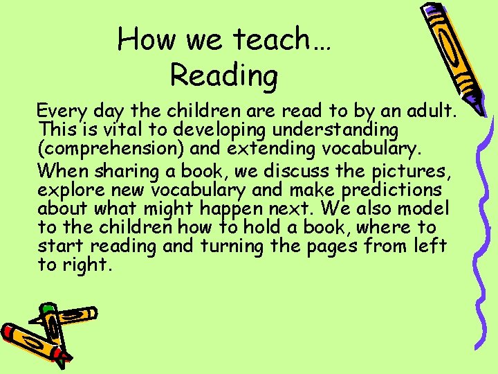 How we teach… Reading Every day the children are read to by an adult.