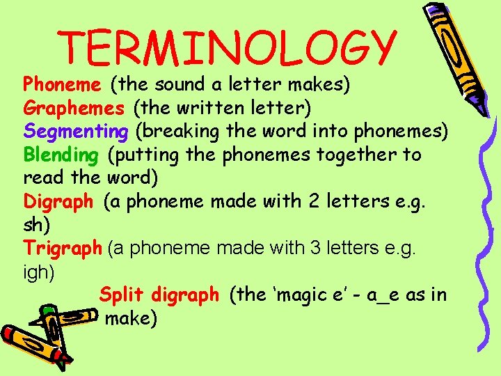 TERMINOLOGY Phoneme (the sound a letter makes) Graphemes (the written letter) Segmenting (breaking the