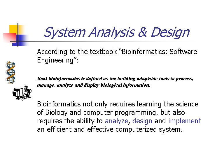 System Analysis & Design According to the textbook “Bioinformatics: Software Engineering”: Real bioinformatics is