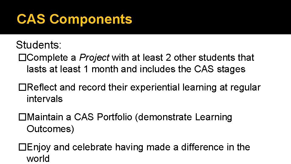 CAS Components Students: �Complete a Project with at least 2 other students that lasts