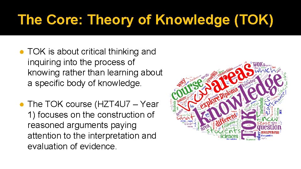 The Core: Theory of Knowledge (TOK) ● TOK is about critical thinking and inquiring