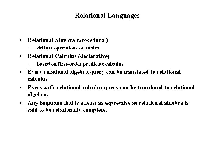 Relational Languages • Relational Algebra (procedural) – defines operations on tables • Relational Calculus