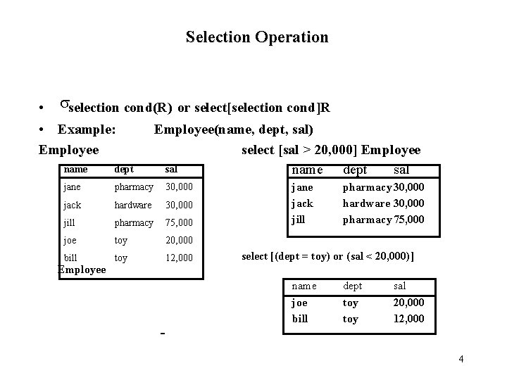 Selection Operation • sselection cond(R) or select[selection cond]R • Example: Employee(name, dept, sal) select
