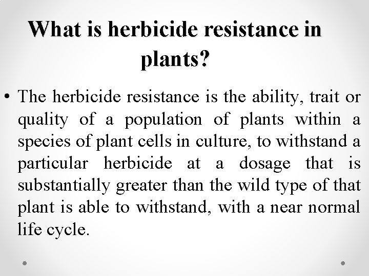 What is herbicide resistance in plants? • The herbicide resistance is the ability, trait