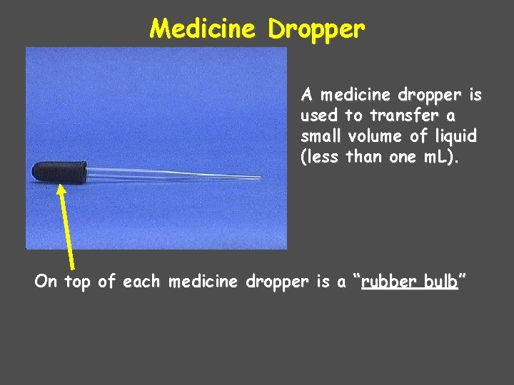 Medicine Dropper A medicine dropper is used to transfer a small volume of liquid